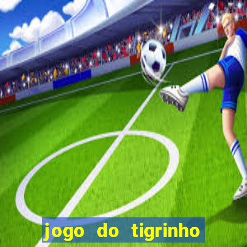 jogo do tigrinho sem deposito